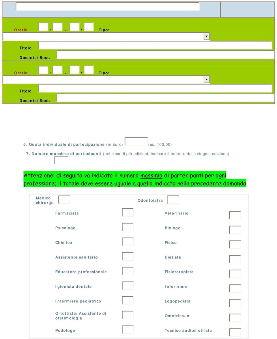 ogni professione; il totale deve essere uguale a quello indicato nella precedente domanda Medico chirurgo Odontoiatra Farmacista Veterinario Psicologo Biologo Chimico Fisico