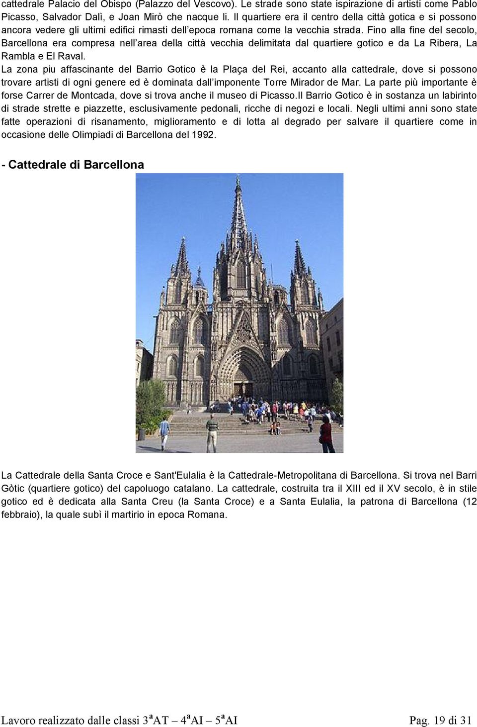 Fino alla fine del secolo, Barcellona era compresa nell area della città vecchia delimitata dal quartiere gotico e da La Ribera, La Rambla e El Raval.