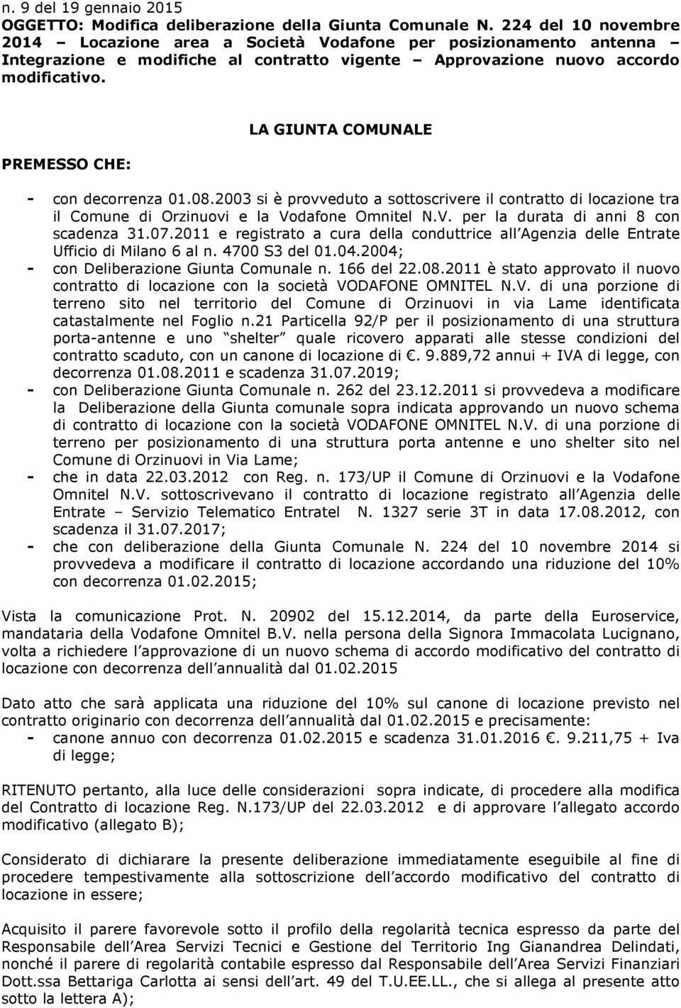 PREMESSO CHE: LA GIUNTA COMUNALE - con decorrenza 01.08.2003 si è provveduto a sottoscrivere il contratto di locazione tra il Comune di Orzinuovi e la Vodafone Omnitel N.V. per la durata di anni 8 con scadenza 31.