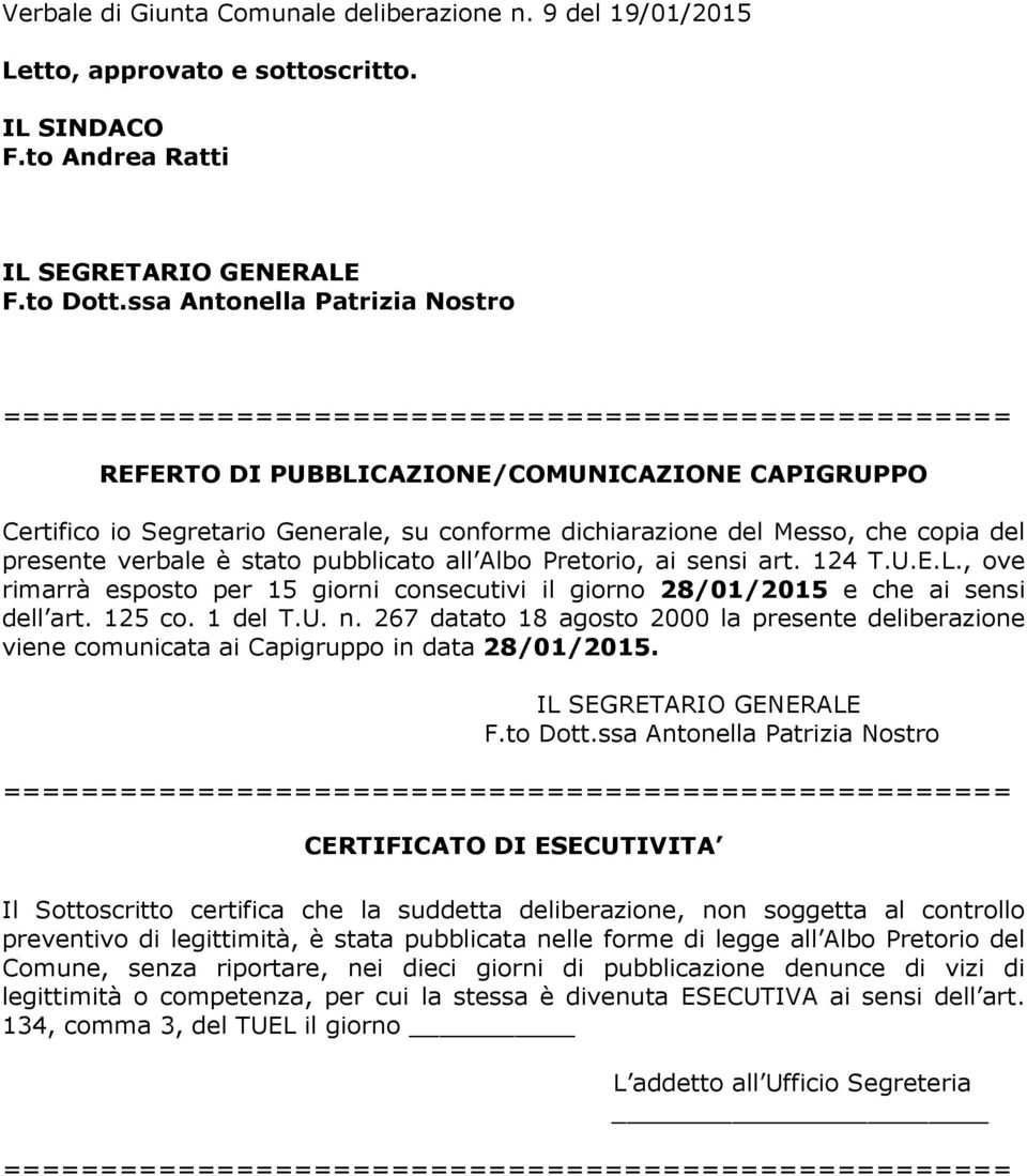 Messo, che copia del presente verbale è stato pubblicato all Albo Pretorio, ai sensi art. 124 T.U.E.L., ove rimarrà esposto per 15 giorni consecutivi il giorno 28/01/2015 e che ai sensi dell art.