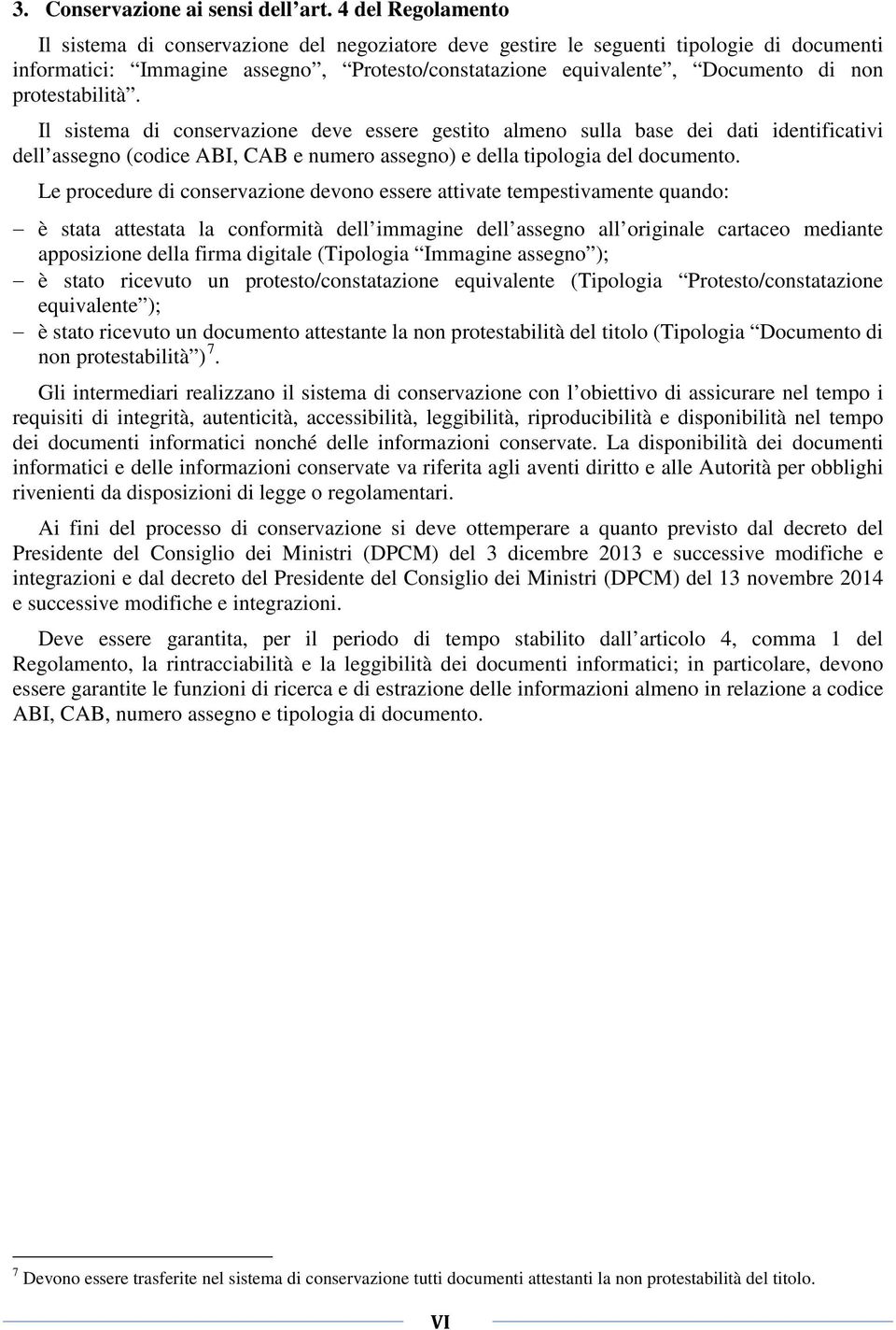 protestabilità. Il sistema di conservazione deve essere gestito almeno sulla base dei dati identificativi dell assegno (codice ABI, CAB e numero assegno) e della tipologia del documento.