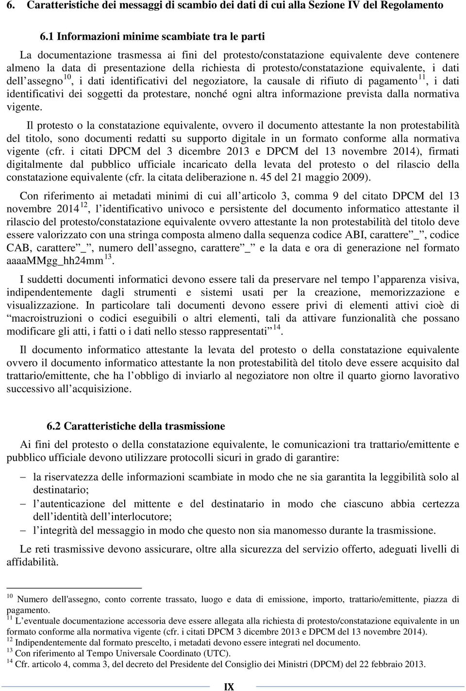 protesto/constatazione equivalente, i dati dell assegno 10, i dati identificativi del negoziatore, la causale di rifiuto di pagamento 11, i dati identificativi dei soggetti da protestare, nonché ogni