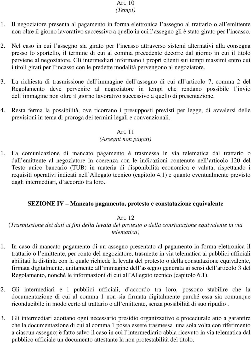 2. Nel caso in cui l assegno sia girato per l incasso attraverso sistemi alternativi alla consegna presso lo sportello, il termine di cui al comma precedente decorre dal giorno in cui il titolo