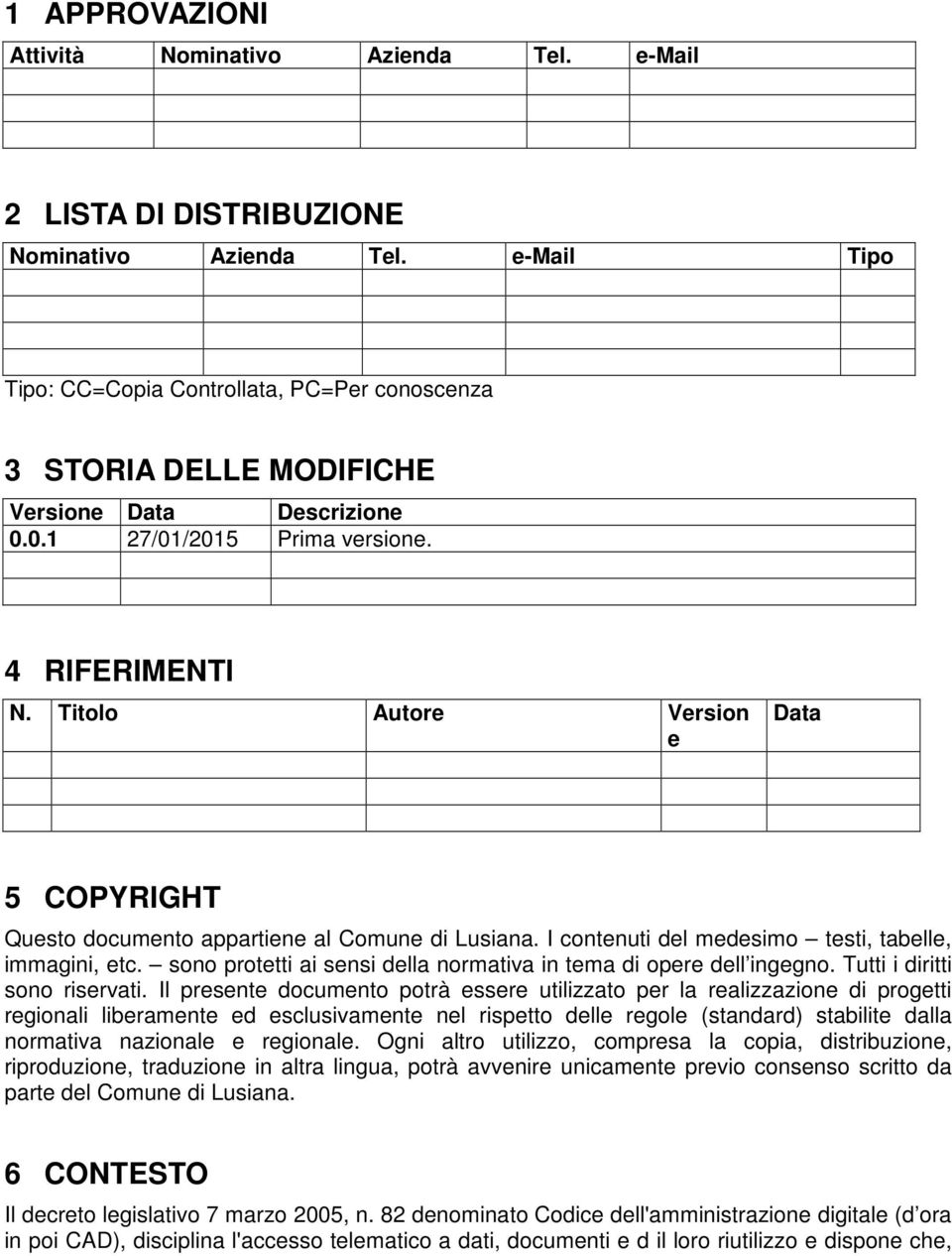 Titolo Autore Version e Data 5 COPYRIGHT Questo documento appartiene al Comune di Lusiana. I contenuti del medesimo testi, tabelle, immagini, etc.