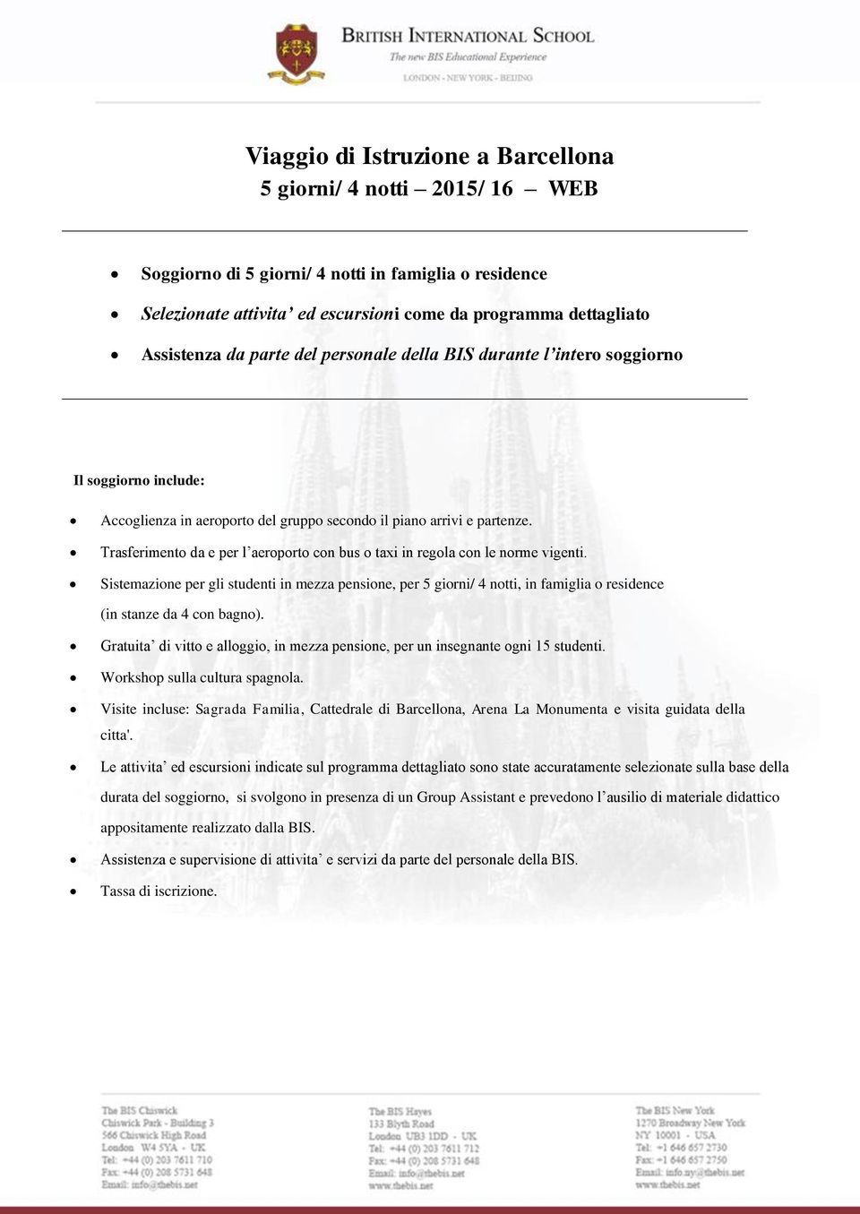 in regola con le norme vigenti Sistemazione per gli studenti in mezza pensione, per 5 giorni/ 4 notti, in famiglia o residence (in stanze da 4 con bagno) Gratuita di vitto e alloggio, in mezza