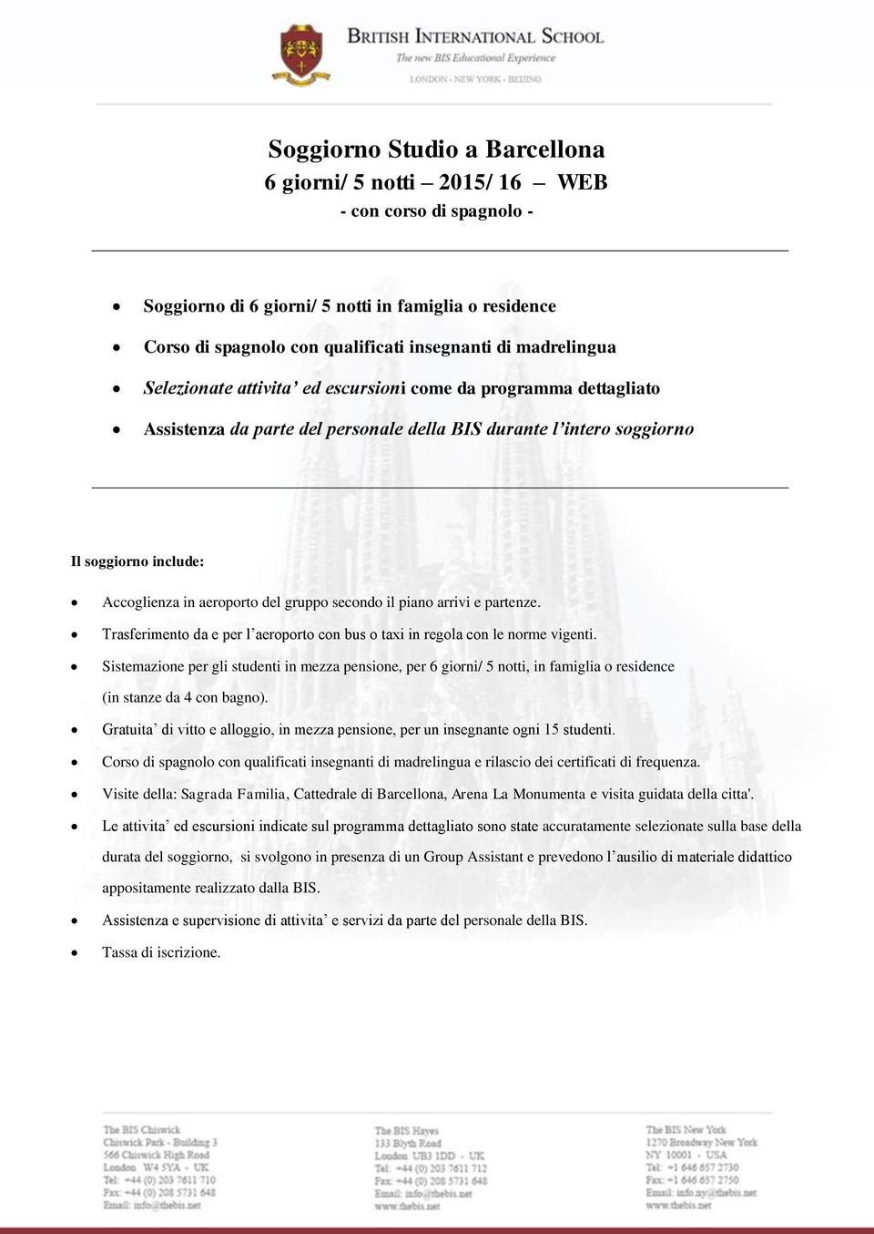 gruppo secondo il piano arrivi e partenze Trasferimento da e per l aeroporto con bus o taxi in regola con le norme vigenti Sistemazione per gli studenti in mezza pensione, per 6 giorni/ 5 notti, in