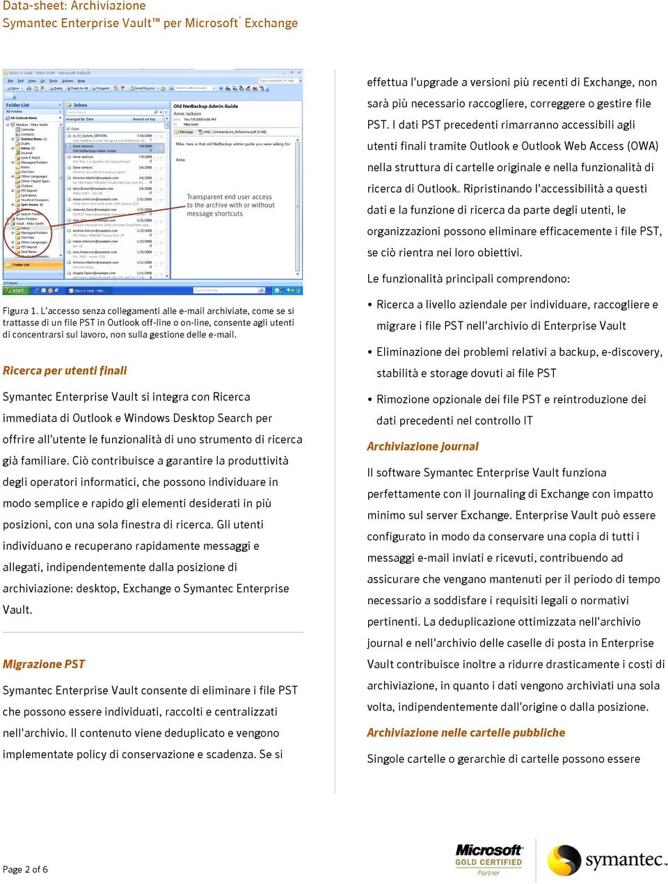 Ripristinando l'accessibilità a questi dati e la funzione di ricerca da parte degli utenti, le organizzazioni possono eliminare efficacemente i file PST, se ciò rientra nei loro obiettivi.