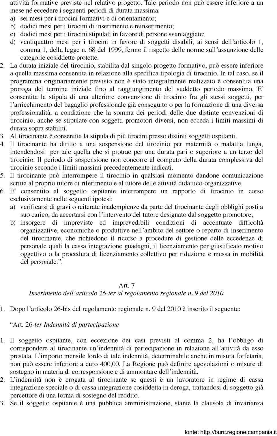 e reinserimento; c) dodici mesi per i tirocini stipulati in favore di persone svantaggiate; d) ventiquattro mesi per i tirocini in favore di soggetti disabili, ai sensi dell articolo 1, comma 1,