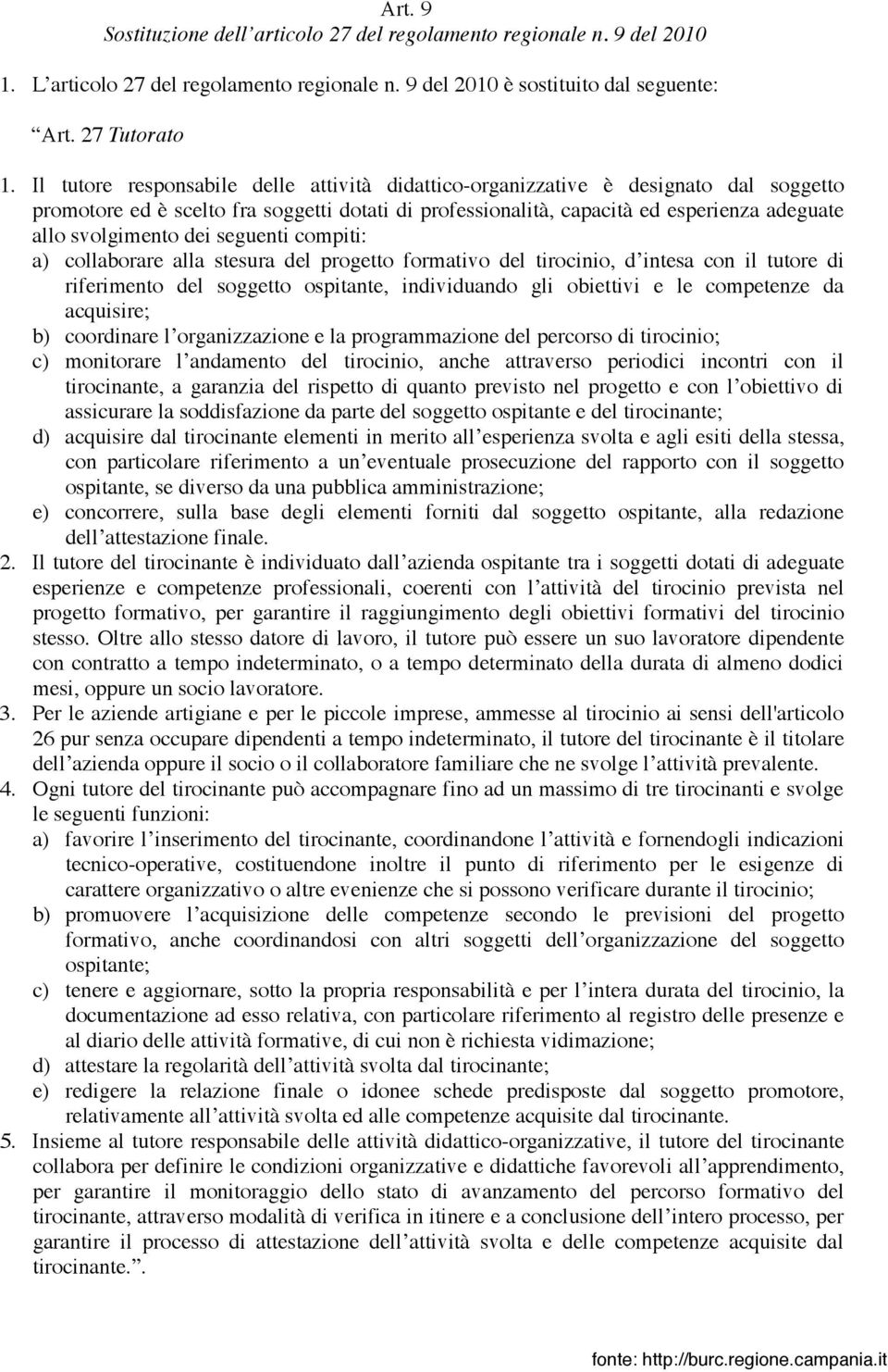 dei seguenti compiti: a) collaborare alla stesura del progetto formativo del tirocinio, d intesa con il tutore di riferimento del soggetto ospitante, individuando gli obiettivi e le competenze da