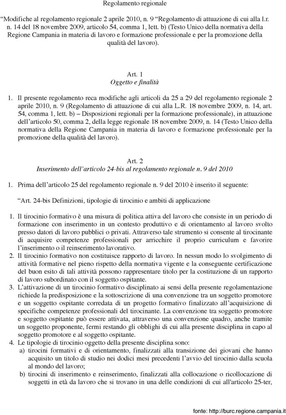 Il presente regolamento reca modifiche agli articoli da 25 a 29 del regolamento regionale 2 aprile 2010, n. 9 (Regolamento di attuazione di cui alla L.R. 18 novembre 2009, n. 14, art.