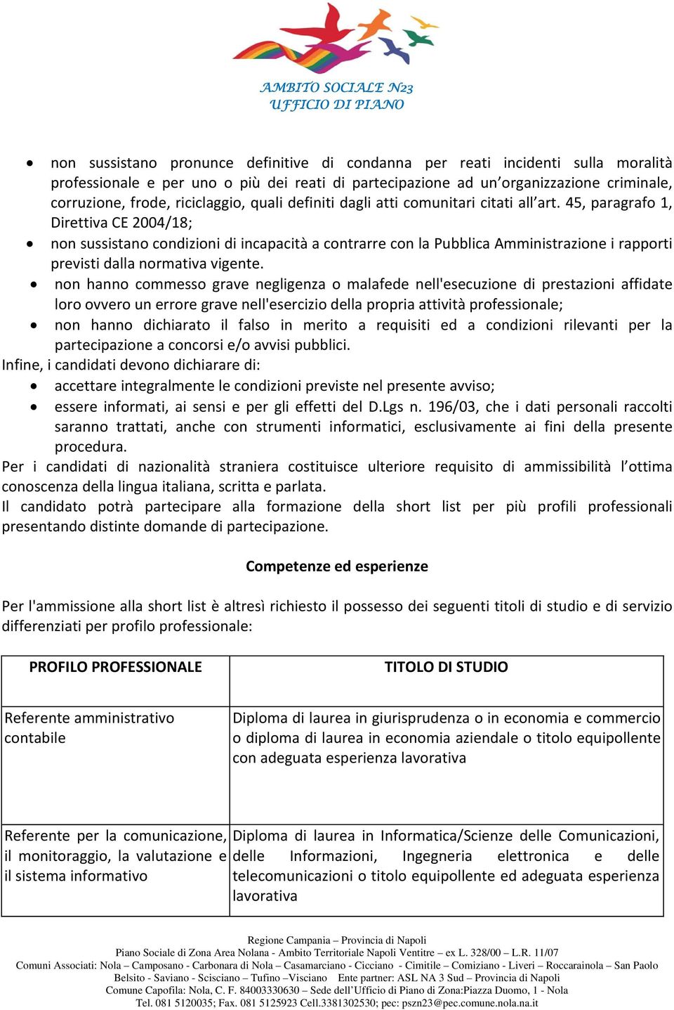 45, paragrafo 1, Direttiva CE 2004/18; non sussistano condizioni di incapacità a contrarre con la Pubblica Amministrazione i rapporti previsti dalla normativa vigente.