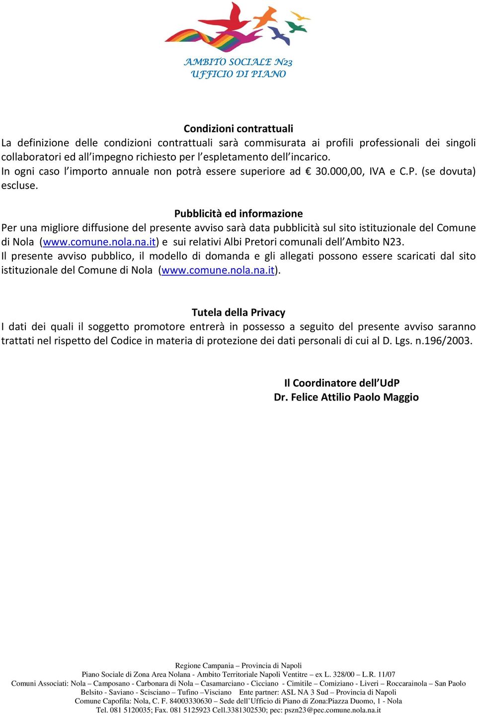 Pubblicità ed informazione Per una migliore diffusione del presente avviso sarà data pubblicità sul sito istituzionale del Comune di Nola (www.comune.nola.na.it) e sui relativi Albi Pretori comunali dell Ambito N23.