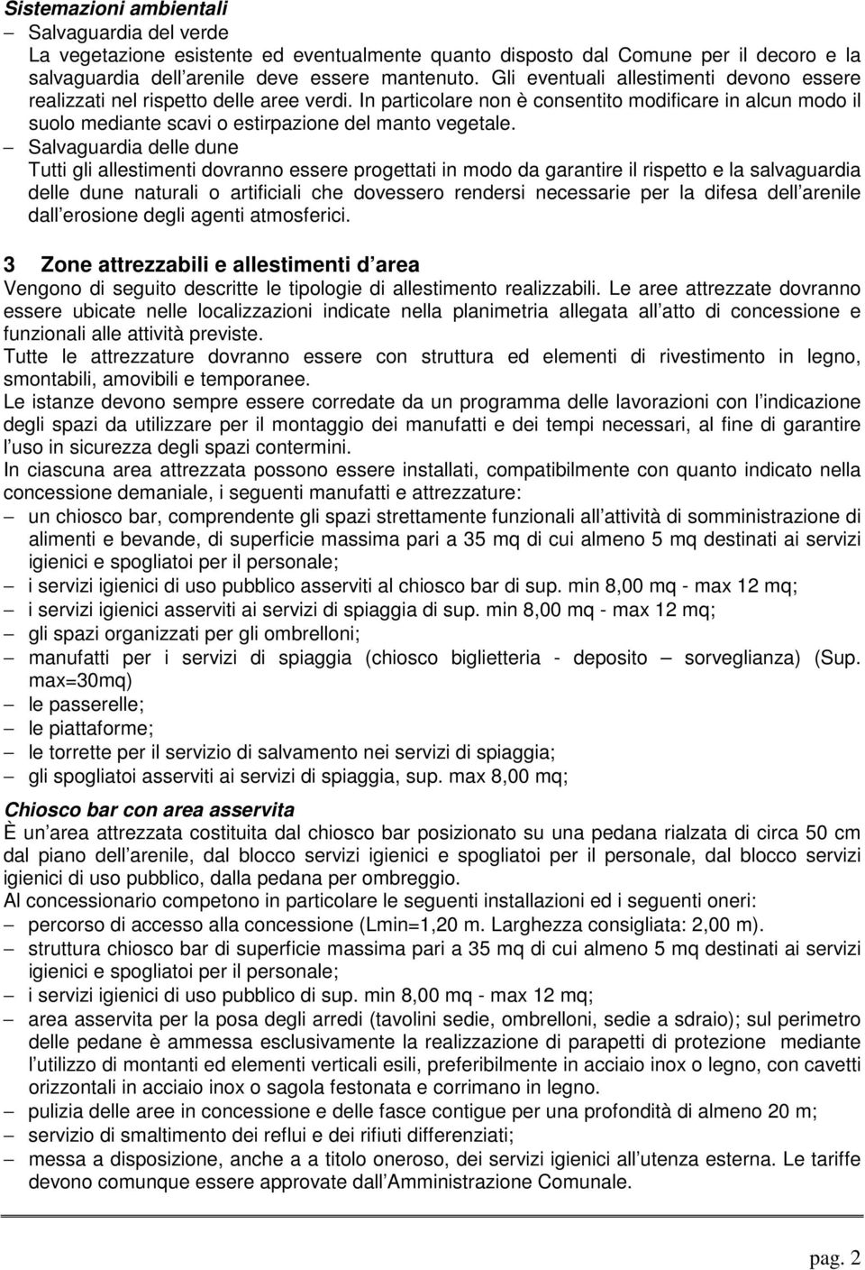 Salvaguardia delle dune Tutti gli allestimenti dovranno essere progettati in modo da garantire il rispetto e la salvaguardia delle dune naturali o artificiali che dovessero rendersi necessarie per la