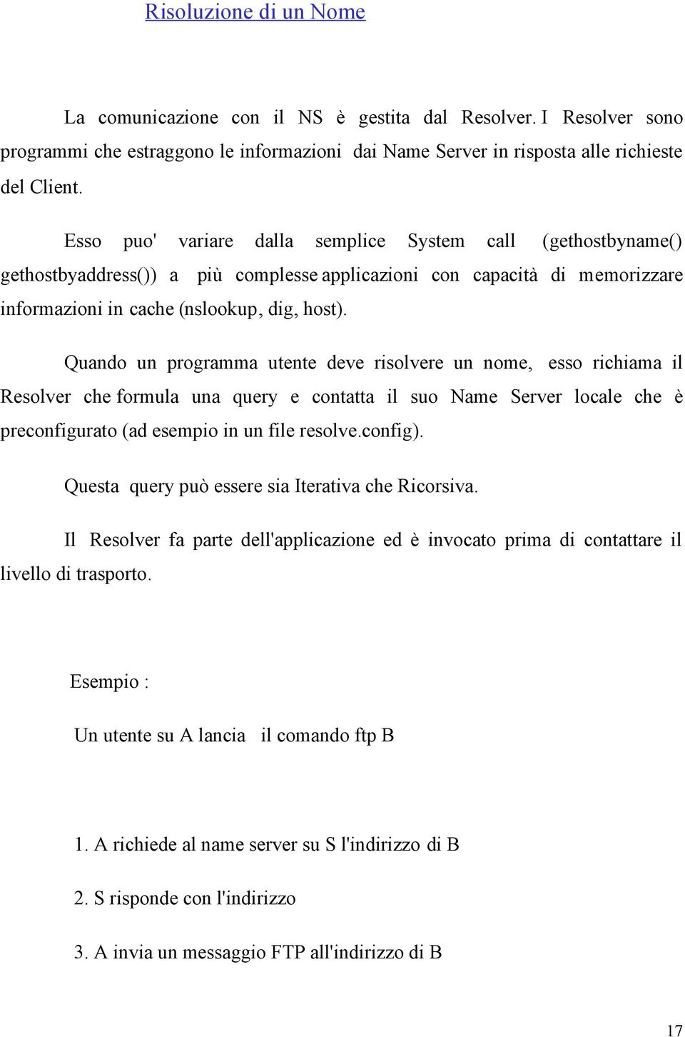 Quando un programma utente deve risolvere un nome, esso richiama il Resolver che formula una query e contatta il suo Name Server locale che è preconfigurato (ad esempio in un file resolve.config).