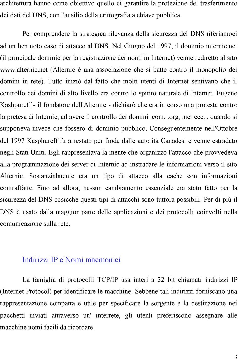 net (il principale dominio per la registrazione dei nomi in Internet) venne rediretto al sito www.alternic.net (Alternic è una associazione che si batte contro il monopolio dei domini in rete).