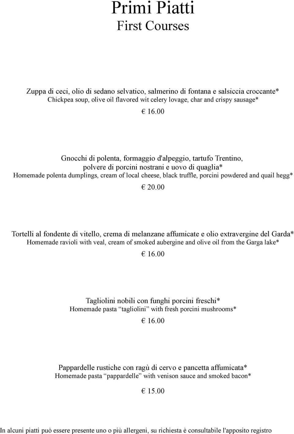 quail hegg* Tortelli al fondente di vitello, crema di melanzane affumicate e olio extravergine del Garda* Homemade ravioli with veal, cream of smoked aubergine and olive oil from the Garga lake* 16.