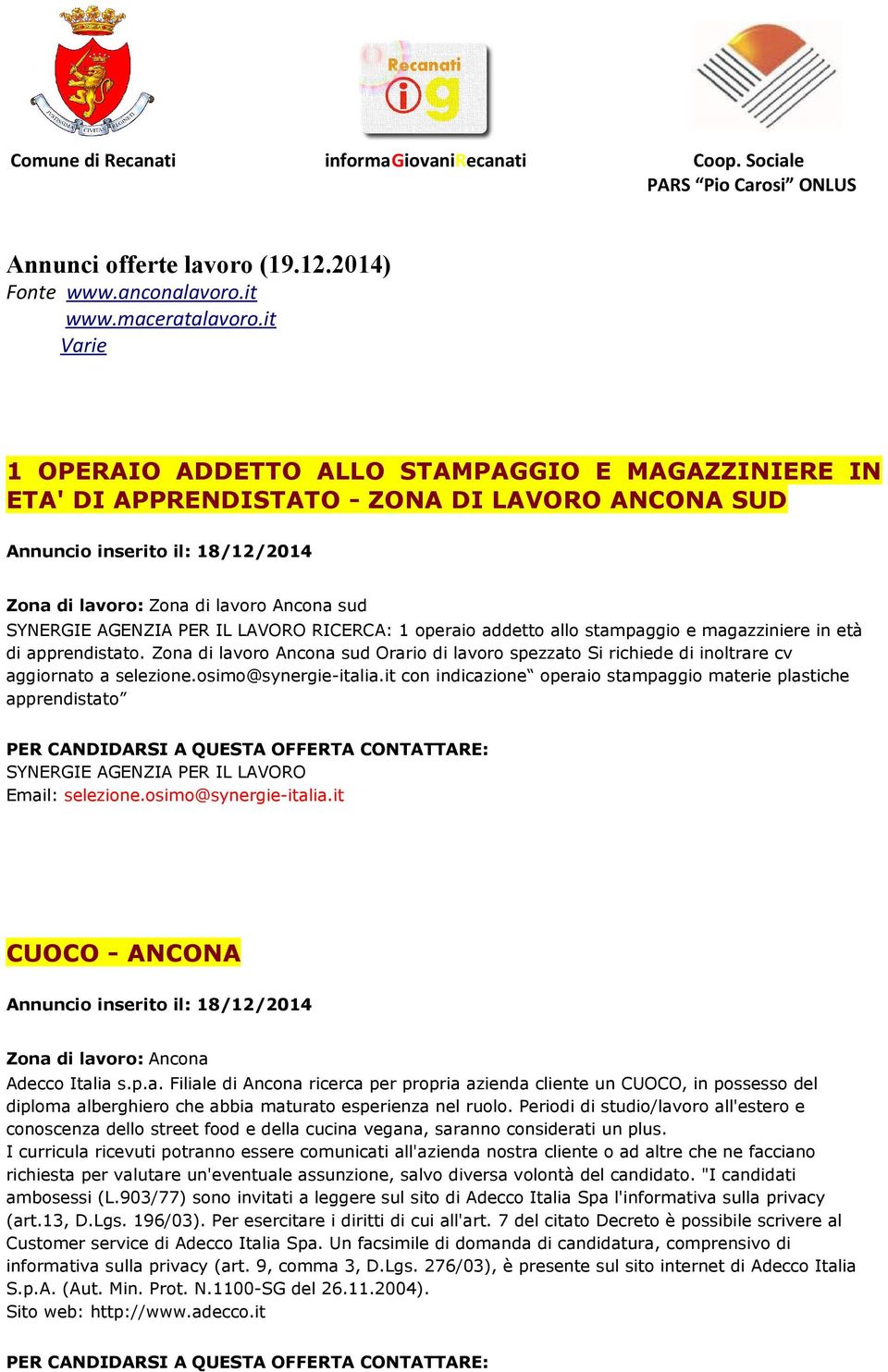 operaio addetto allo stampaggio e magazziniere in età di apprendistato. Zona di lavoro Ancona sud Orario di lavoro spezzato Si richiede di inoltrare cv aggiornato a selezione.osimo@synergie-italia.