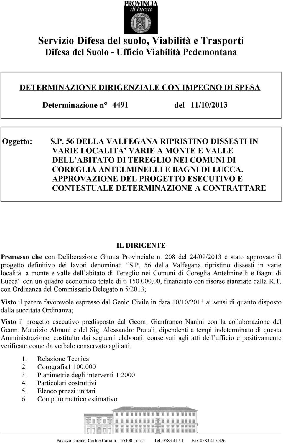 GNO DI SPESA Determinazione n 4491 del 11/10/2013 Oggetto: S.P. 56 DELLA VALFEGANA RIPRISTINO DISSESTI IN VARIE LOCALITA VARIE A MONTE E VALLE DELL ABITATO DI TEREGLIO NEI COMUNI DI COREGLIA ANTELMINELLI E BAGNI DI LUCCA.