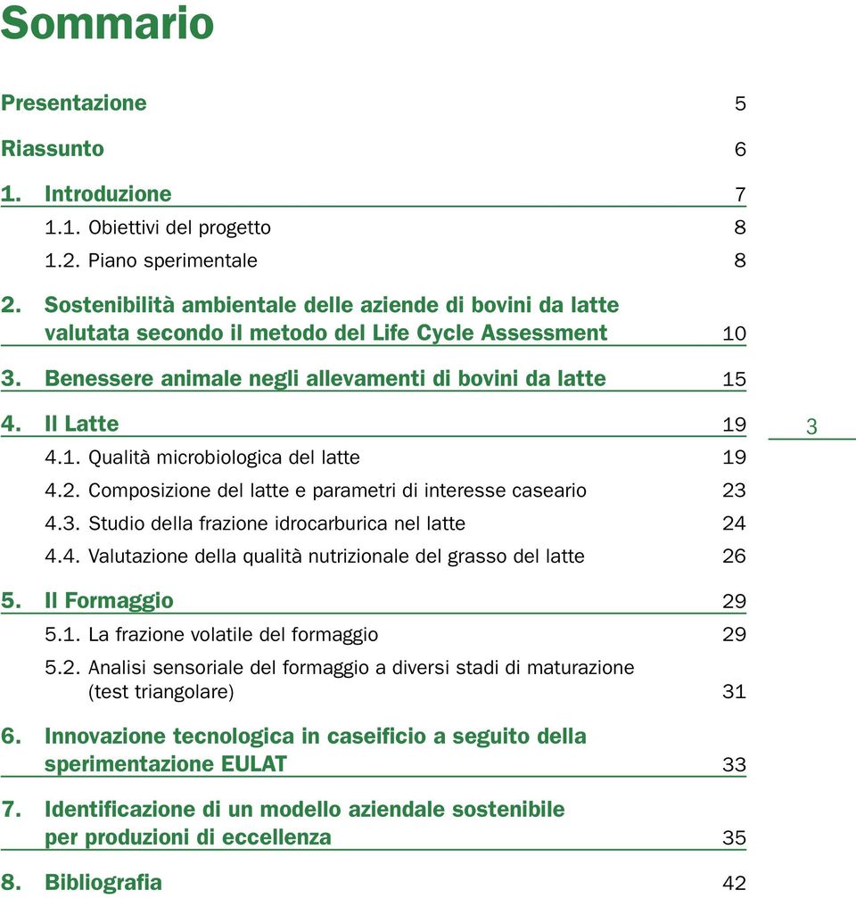 2. Composizione del latte e parametri di interesse caseario 23 4.3. Studio della frazione idrocarburica nel latte 24 4.4. Valutazione della qualità nutrizionale del grasso del latte 26 3 5.