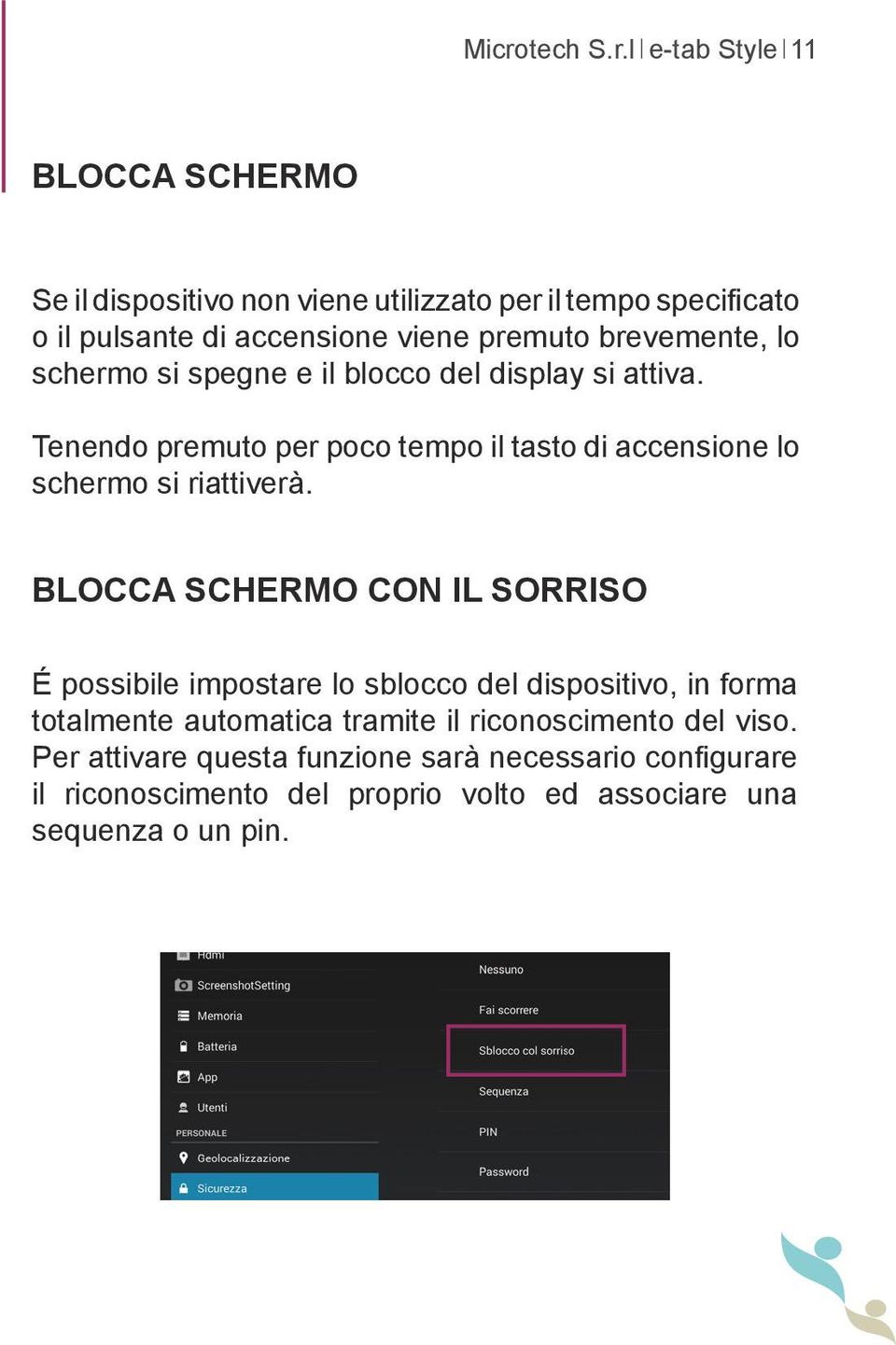 Tenendo premuto per poco tempo il tasto di accensione lo schermo si riattiverà.