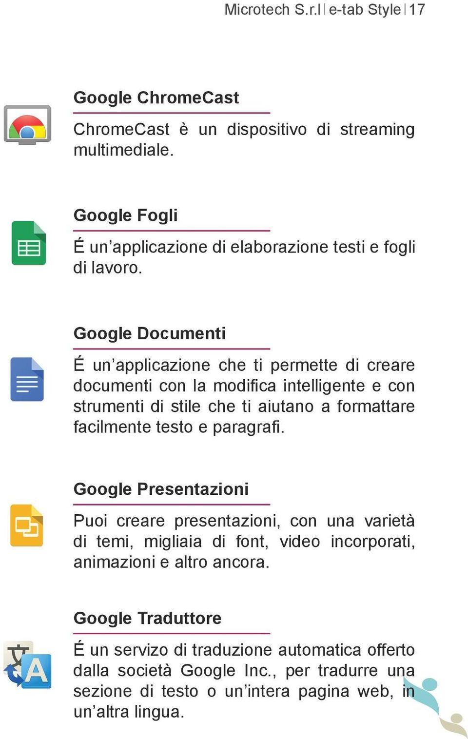 Google Documenti É un applicazione che ti permette di creare documenti con la modifica intelligente e con strumenti di stile che ti aiutano a formattare facilmente