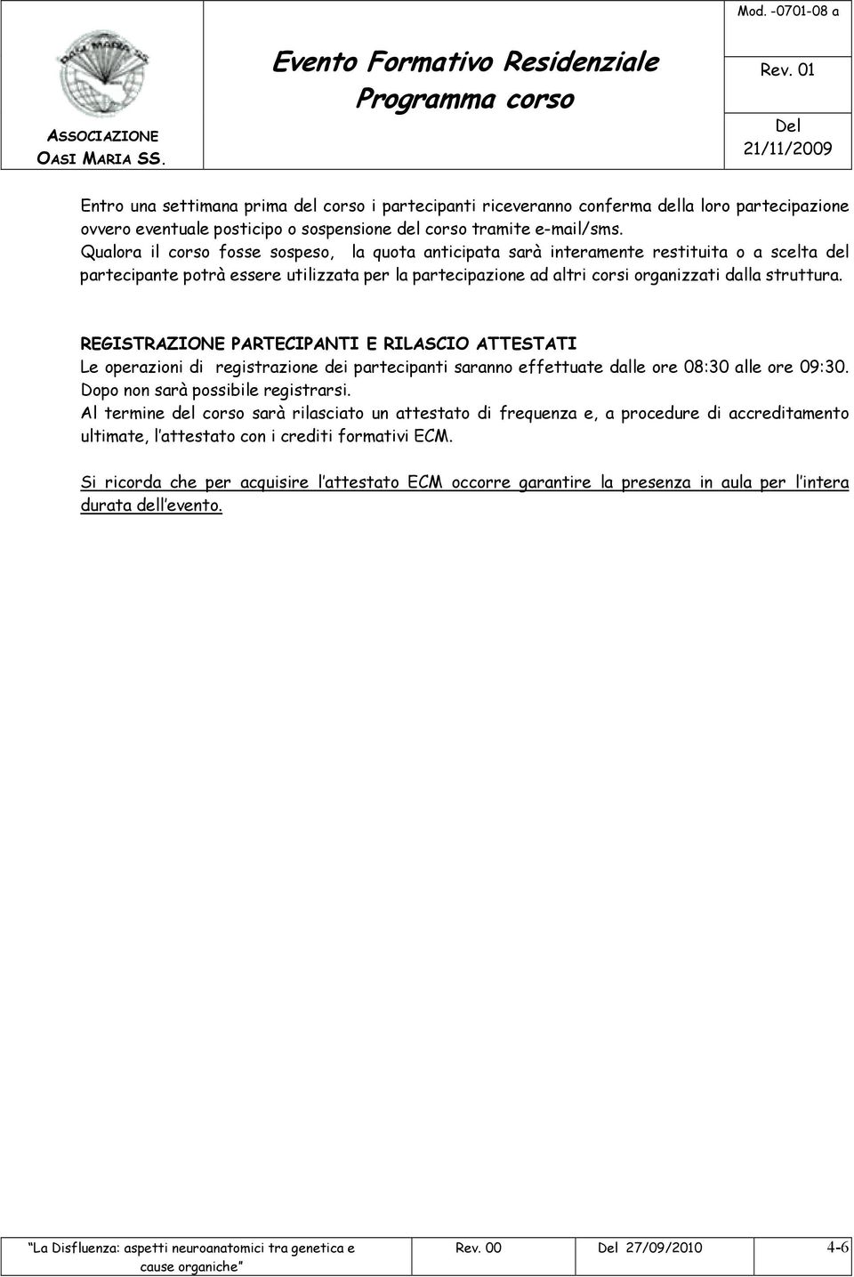 REGISTRAZIONE PARTECIPANTI E RILASCIO ATTESTATI Le operazioni di registrazione dei partecipanti saranno effettuate dalle ore 08:30 alle ore 09:30. Dopo non sarà possibile registrarsi.