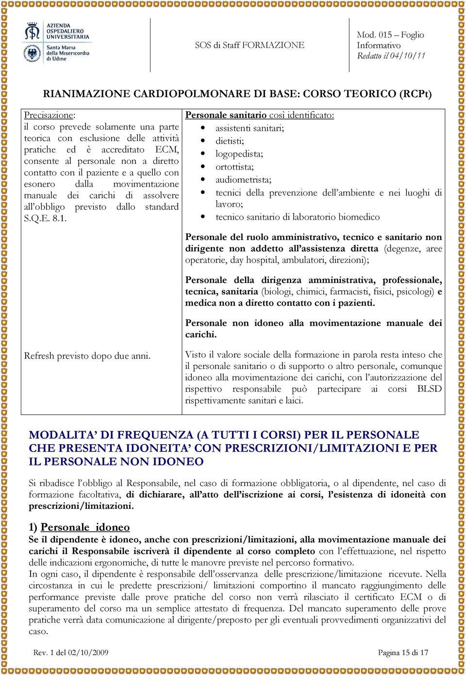 Personale sanitario così identificato: assistenti sanitari; dietisti; logopedista; ortottista; audiometrista; tecnici della prevenzione dell ambiente e nei luoghi di lavoro; tecnico sanitario di