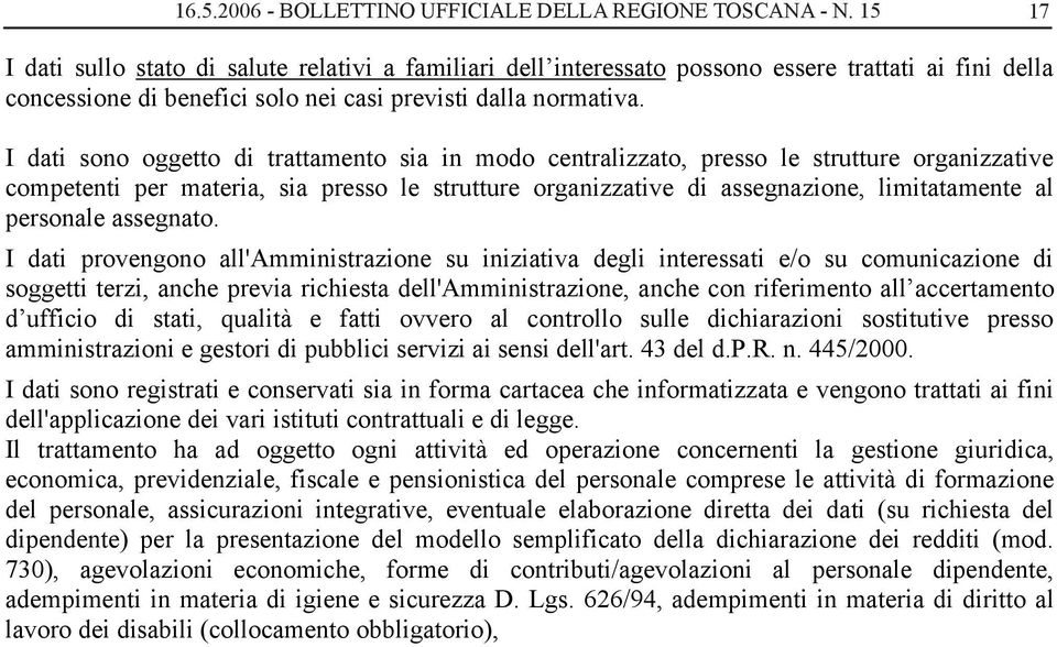 I dati sono oggetto di trattamento sia in modo centralizzato, presso le strutture organizzative competenti per materia, sia presso le strutture organizzative di assegnazione, limitatamente al