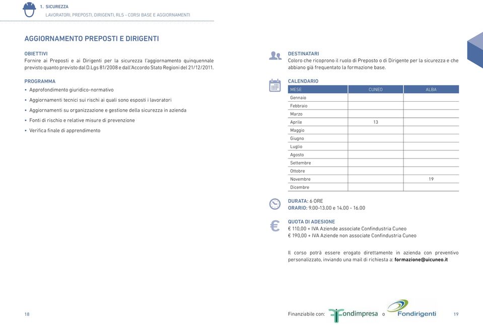 Approfondimento giuridico-normativo Aggiornamenti tecnici sui rischi ai quali sono esposti i lavoratori Aggiornamenti su organizzazione e gestione della sicurezza in azienda Fonti di rischio e