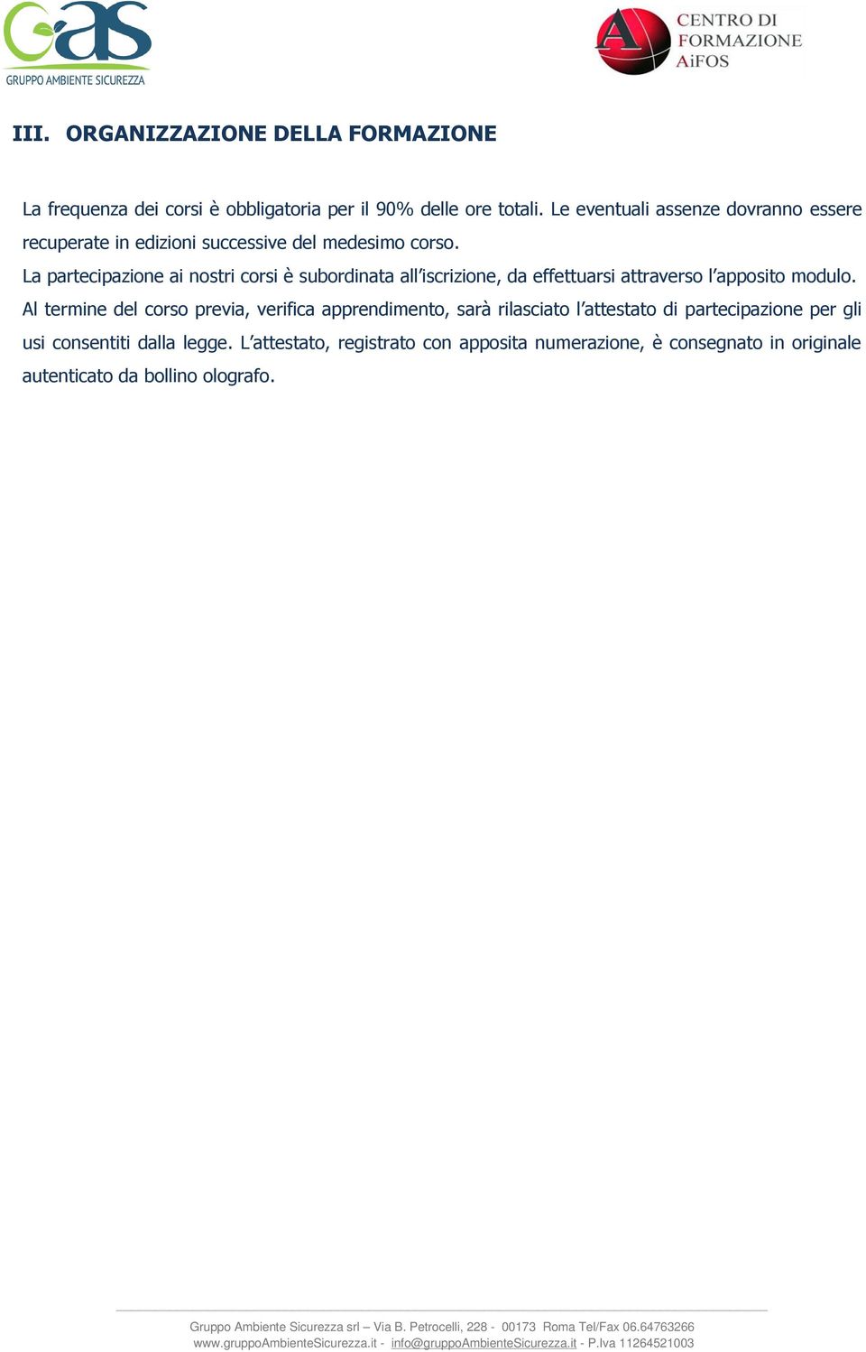 La partecipazione ai nostri corsi è subordinata all iscrizione, da effettuarsi attraverso l apposito modulo.