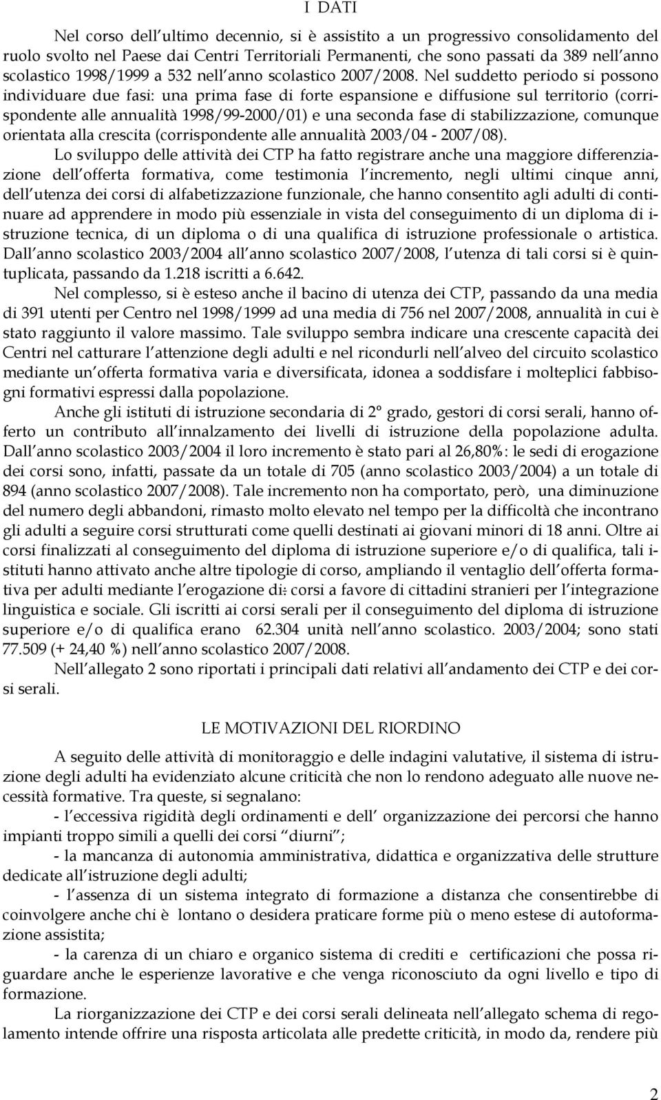 Nel suddetto periodo si possono individuare due fasi: una prima fase di forte espansione e diffusione sul territorio (corrispondente alle annualità 1998/99-2000/01) e una seconda fase di