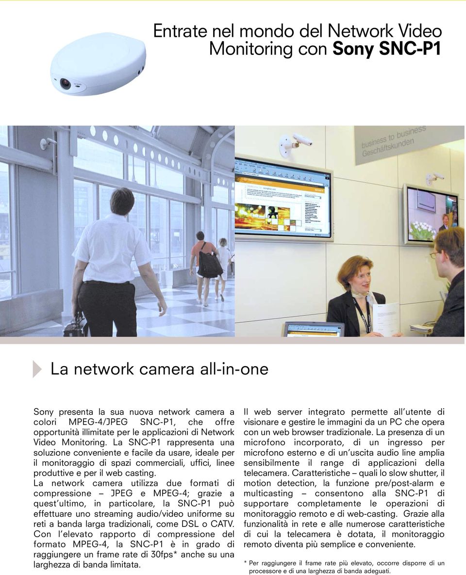 La SNC-P1 rappresenta una soluzione conveniente e facile da usare, ideale per il monitoraggio di spazi commerciali, uffici, linee produttive e per il web casting.