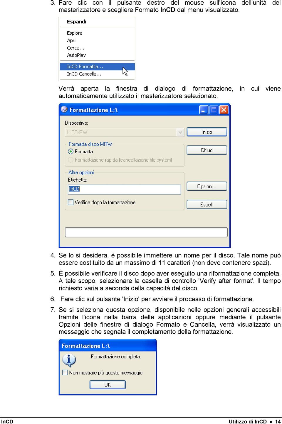 Tale nome può essere costituito da un massimo di 11 caratteri (non deve contenere spazi). 5. È possibile verificare il disco dopo aver eseguito una riformattazione completa.