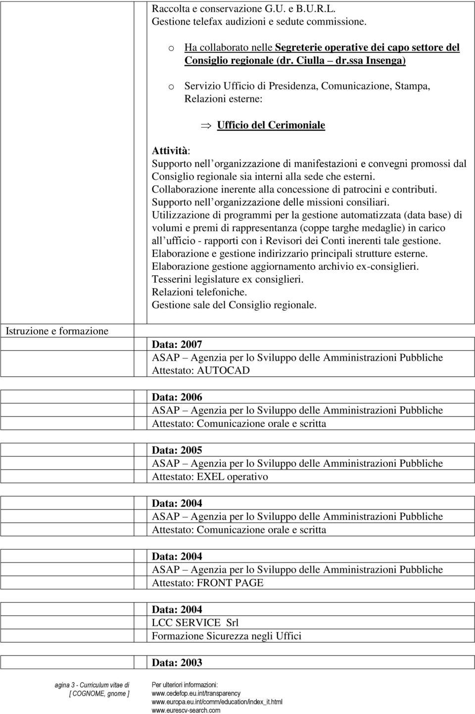 regionale sia interni alla sede che esterni. Collaborazione inerente alla concessione di patrocini e contributi. Supporto nell organizzazione delle missioni consiliari.