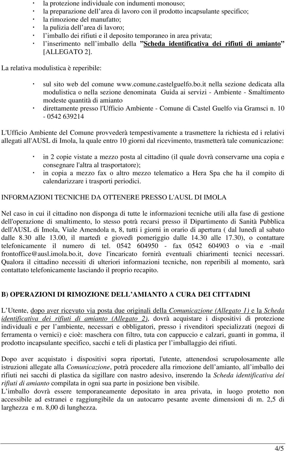 La relativa modulistica è reperibile: sul sito web del comune www.comune.castelguelfo.bo.