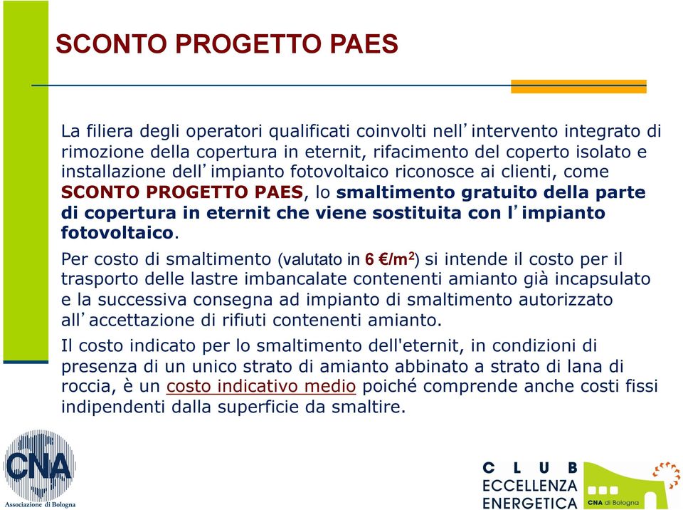 Per costo di smaltimento (valutato in 6 /m 2 ) si intende il costo per il trasporto delle lastre imbancalate contenenti amianto già incapsulato e la successiva consegna ad impianto di smaltimento