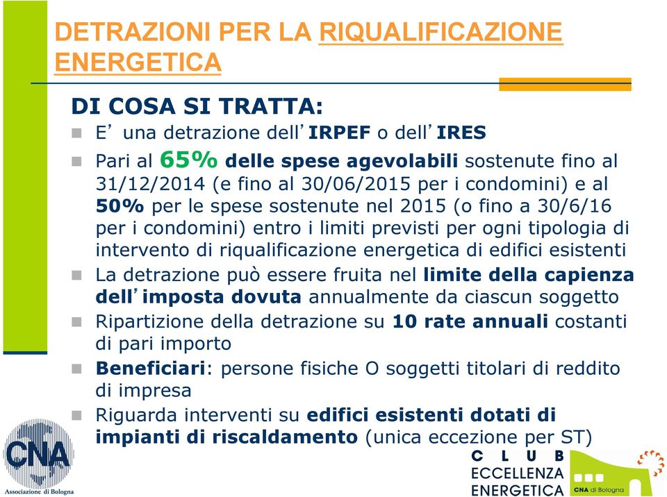 energetica di edifici esistenti n La detrazione può essere fruita nel limite della capienza dell imposta dovuta annualmente da ciascun soggetto n Ripartizione della detrazione su 10 rate