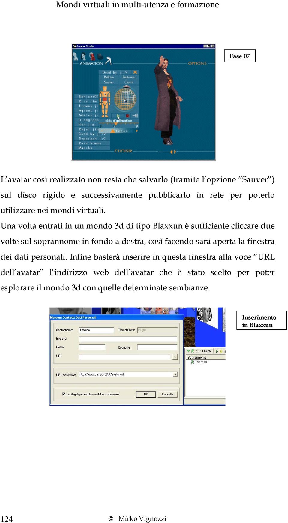 Una volta entrati in un mondo 3d di tipo Blaxxun è sufficiente cliccare due volte sul soprannome in fondo a destra, così facendo sarà aperta la