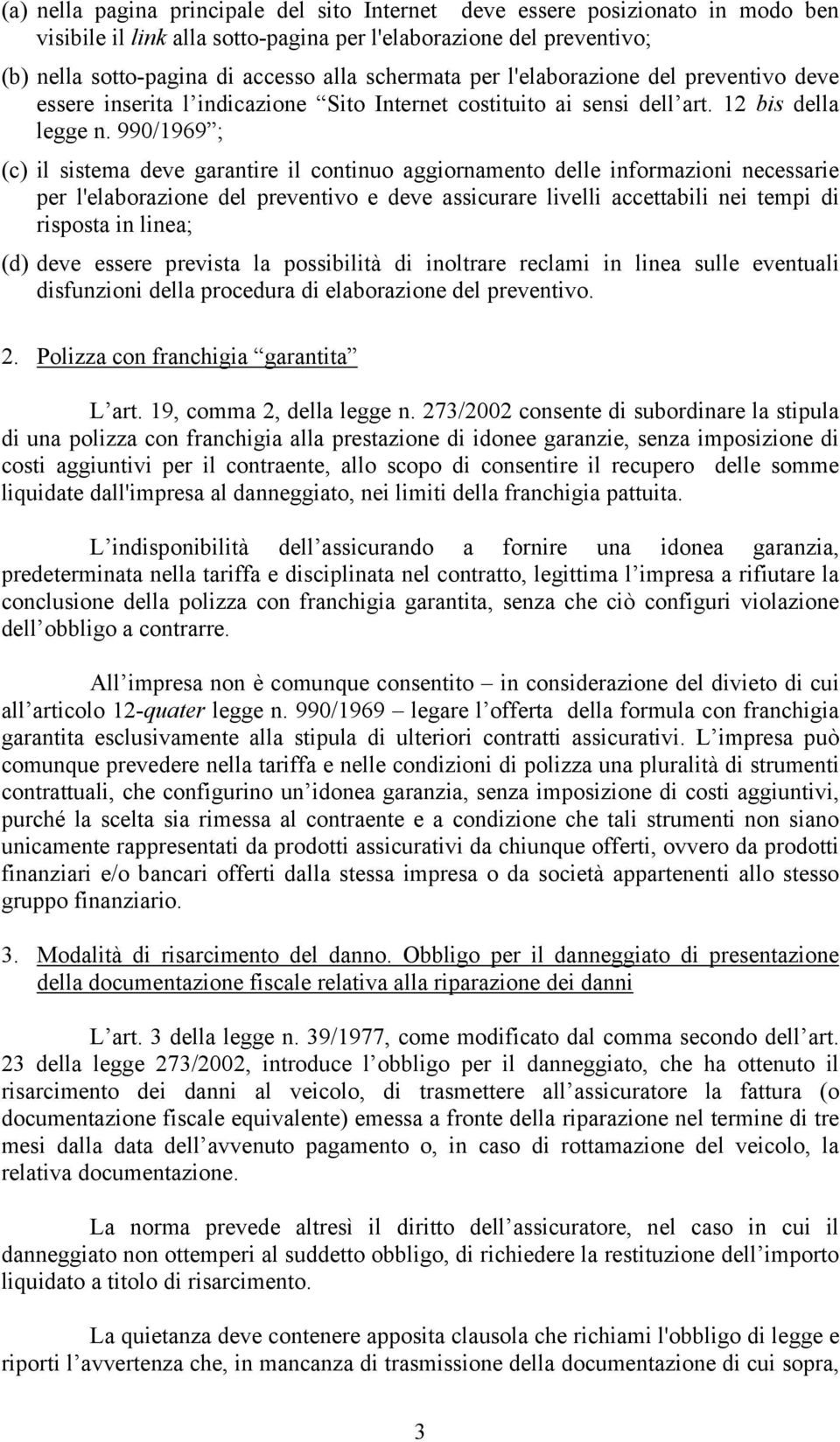 990/1969 ; (c) il sistema deve garantire il continuo aggiornamento delle informazioni necessarie per l'elaborazione del preventivo e deve assicurare livelli accettabili nei tempi di risposta in