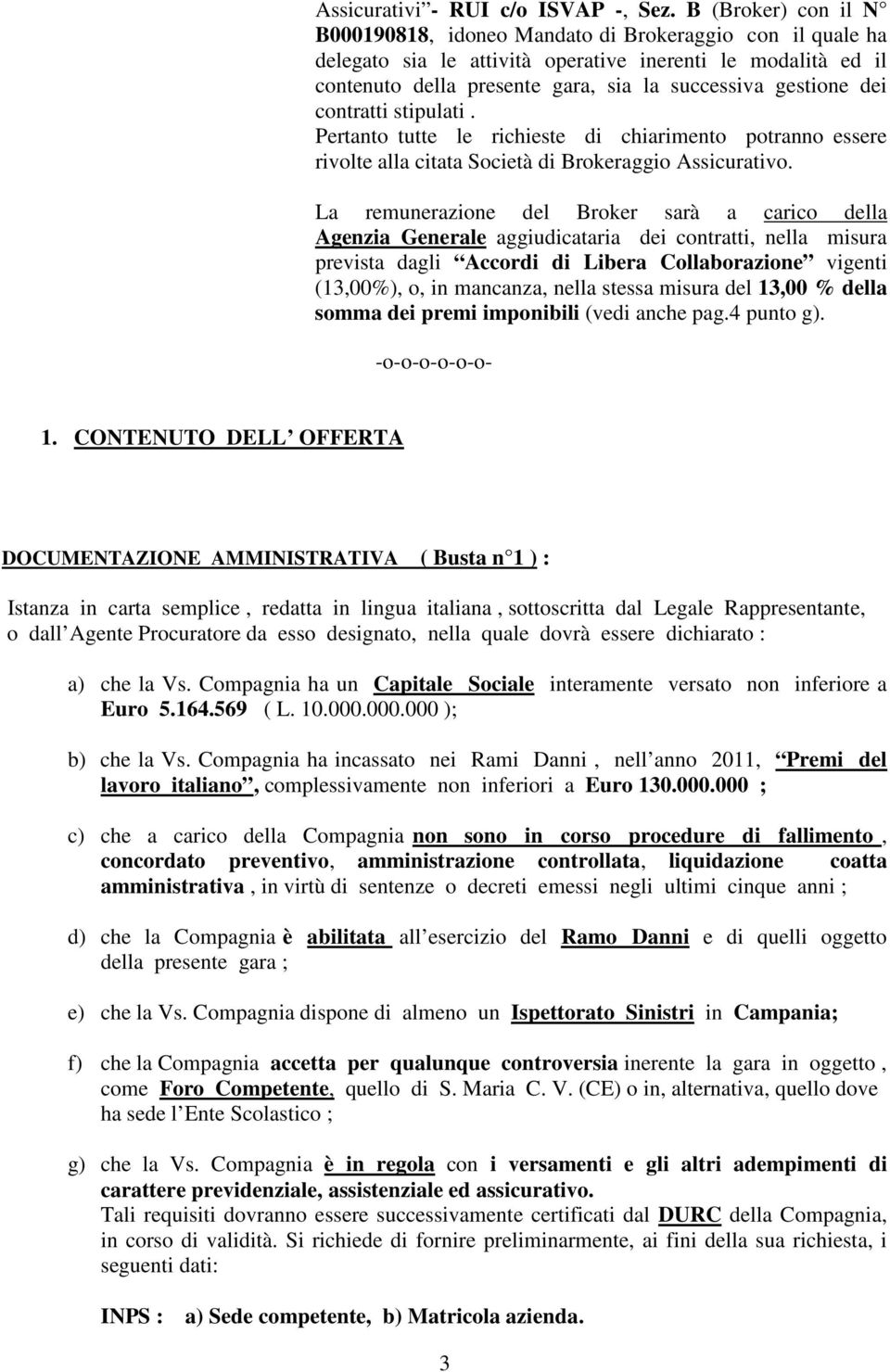 dei contratti stipulati. Pertanto tutte le richieste di chiarimento potranno essere rivolte alla citata Società di Brokeraggio Assicurativo.