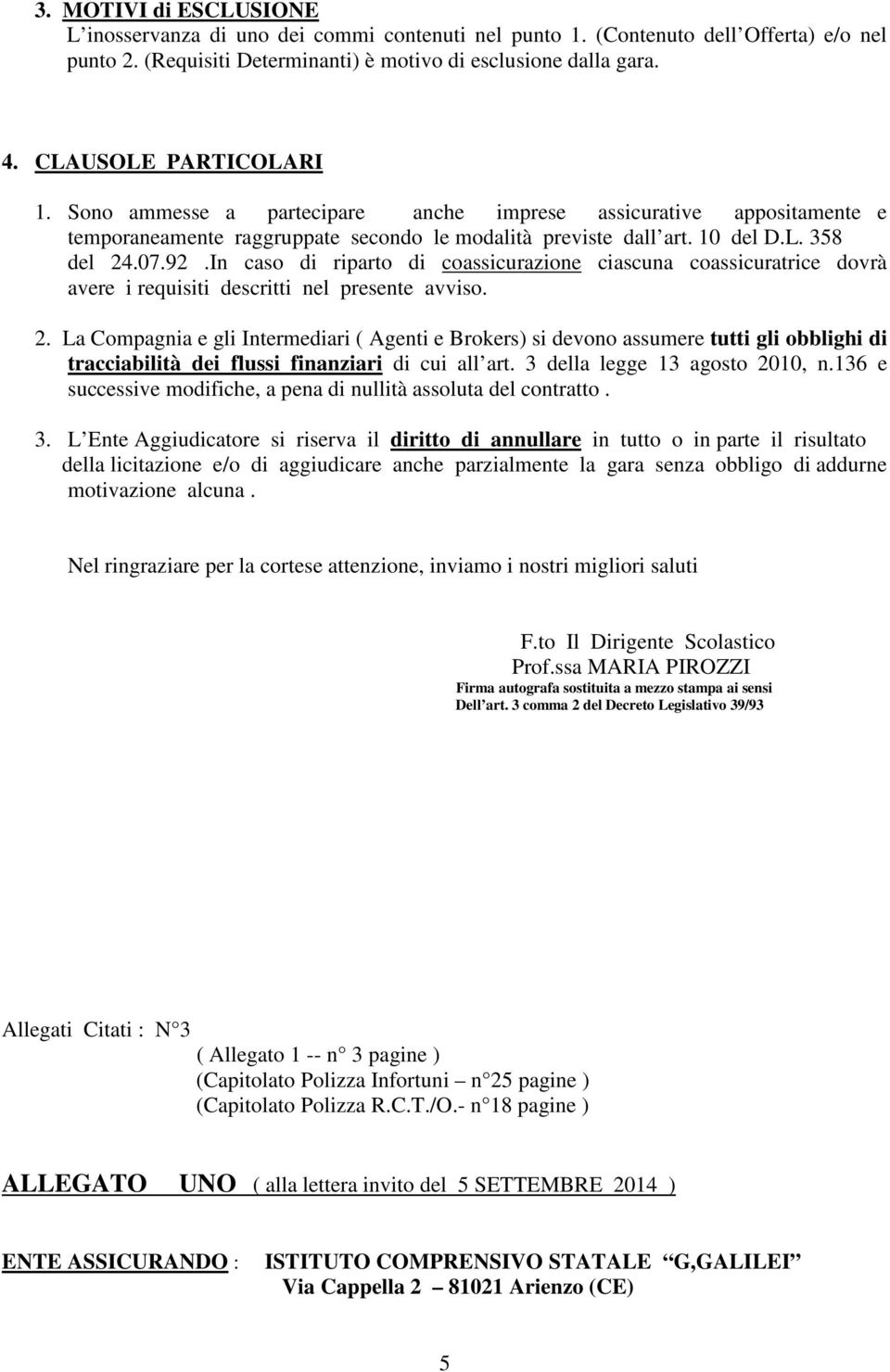 In caso di riparto di coassicurazione ciascuna coassicuratrice dovrà avere i requisiti descritti nel presente avviso. 2.