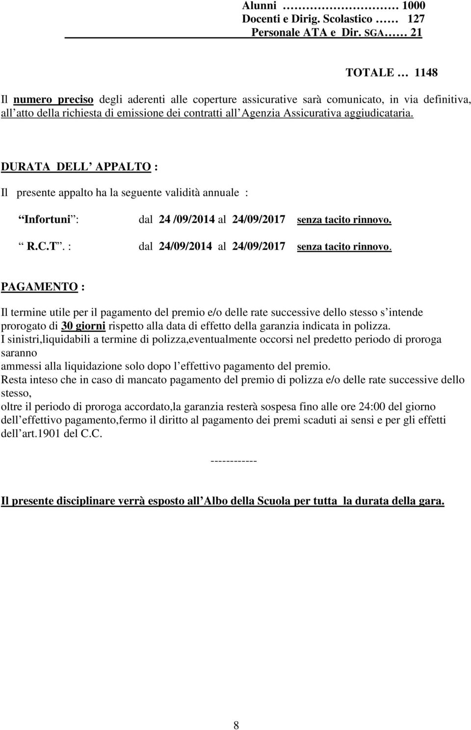 aggiudicataria. DURATA DELL APPALTO : Il presente appalto ha la seguente validità annuale : Infortuni : dal 24 /09/2014 al 24/09/2017 senza tacito rinnovo. R.C.T. : dal 24/09/2014 al 24/09/2017 senza tacito rinnovo.