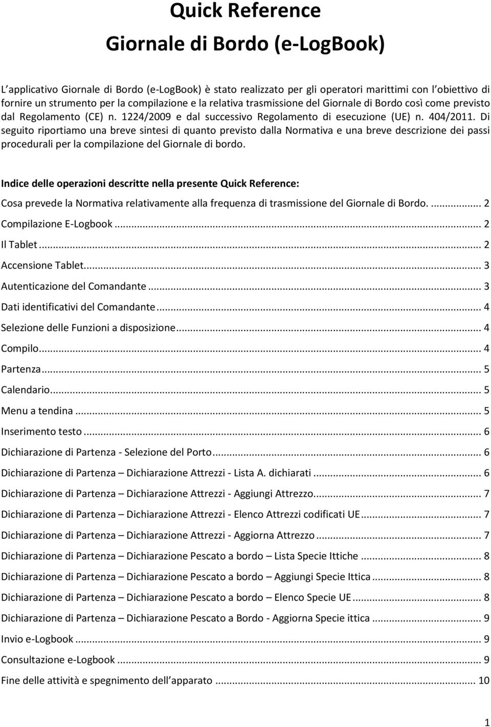 Di seguito riportiamo una breve sintesi di quanto previsto dalla Normativa e una breve descrizione dei passi procedurali per la compilazione del Giornale di bordo.