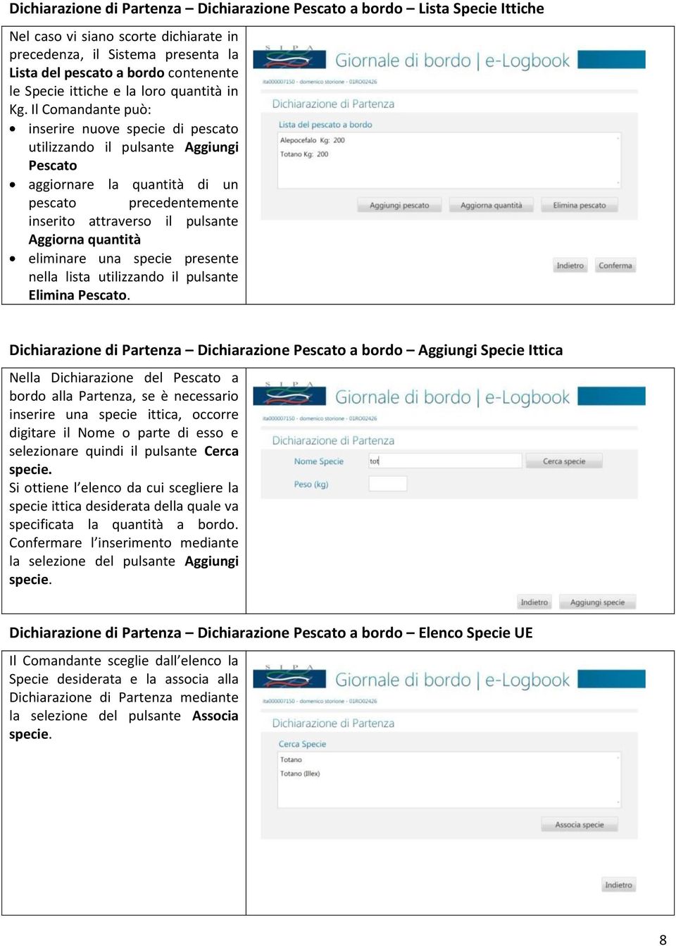 Il Comandante può: inserire nuove specie di pescato utilizzando il pulsante Aggiungi Pescato aggiornare la quantità di un pescato precedentemente inserito attraverso il pulsante Aggiorna quantità