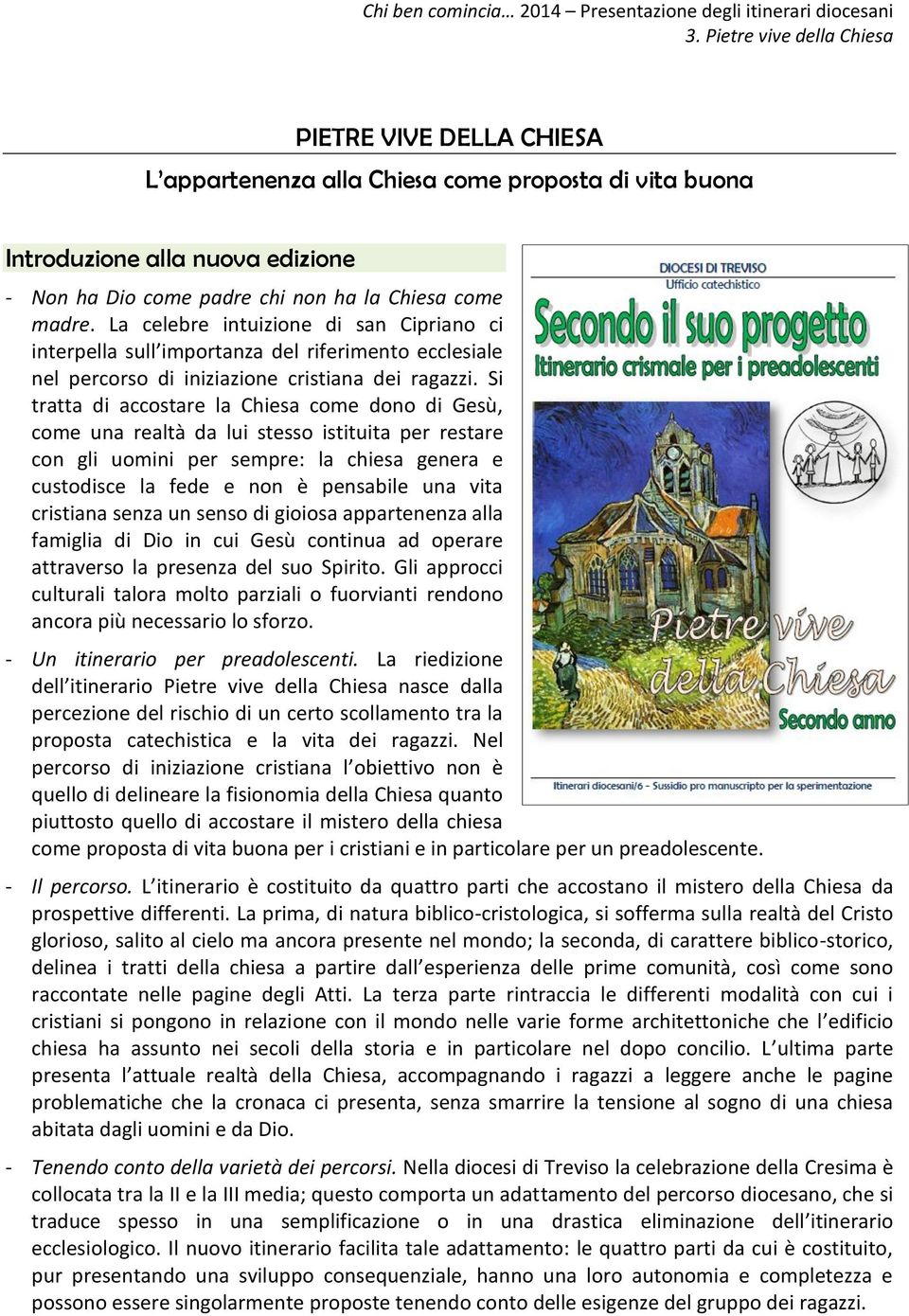 Si tratta di accostare la Chiesa come dono di Gesù, come una realtà da lui stesso istituita per restare con gli uomini per sempre: la chiesa genera e custodisce la fede e non è pensabile una vita