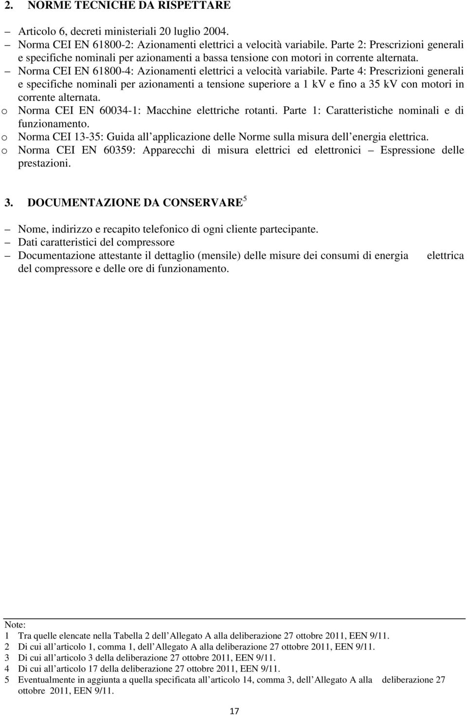 Parte 4: Prescrizioni generali e specifiche nominali per azionamenti a tensione superiore a 1 kv e fino a 35 kv con motori in corrente alternata. o Norma CEI EN 60034-1: Macchine elettriche rotanti.