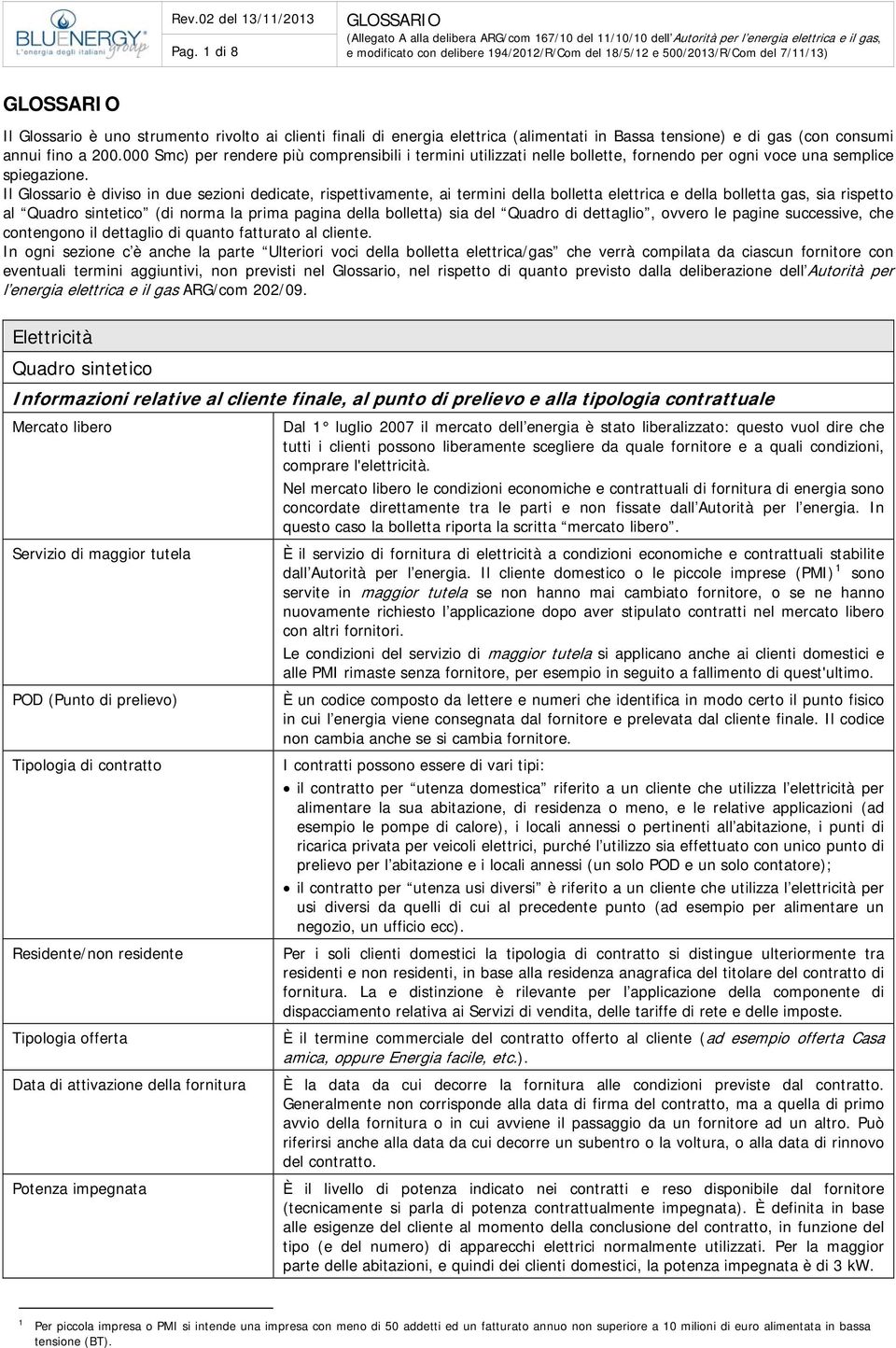 Il Glossario è diviso in due sezioni dedicate, rispettivamente, ai termini della bolletta elettrica e della bolletta gas, sia rispetto al Quadro sintetico (di norma la prima pagina della bolletta)