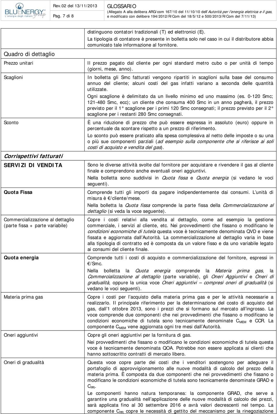 La tipologia di contatore è presente in bolletta solo nel caso in cui il distributore abbia comunicato tale informazione al fornitore.