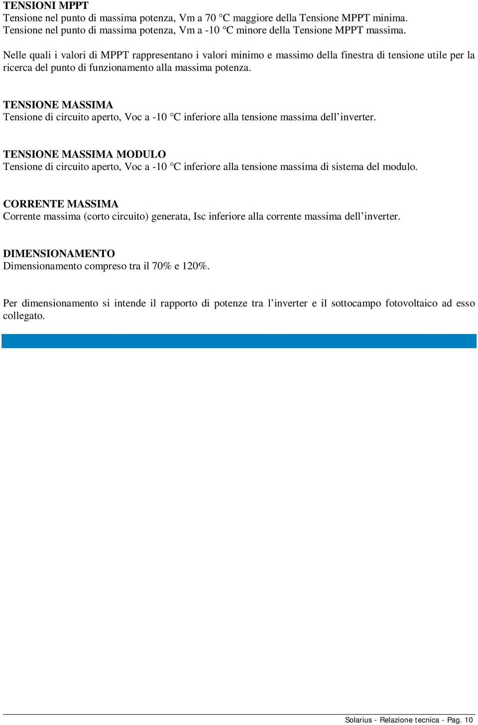 TENSIONE MASSIMA Tensione di circuito aperto, Voc a -10 C inferiore alla tensione massima dell inverter.