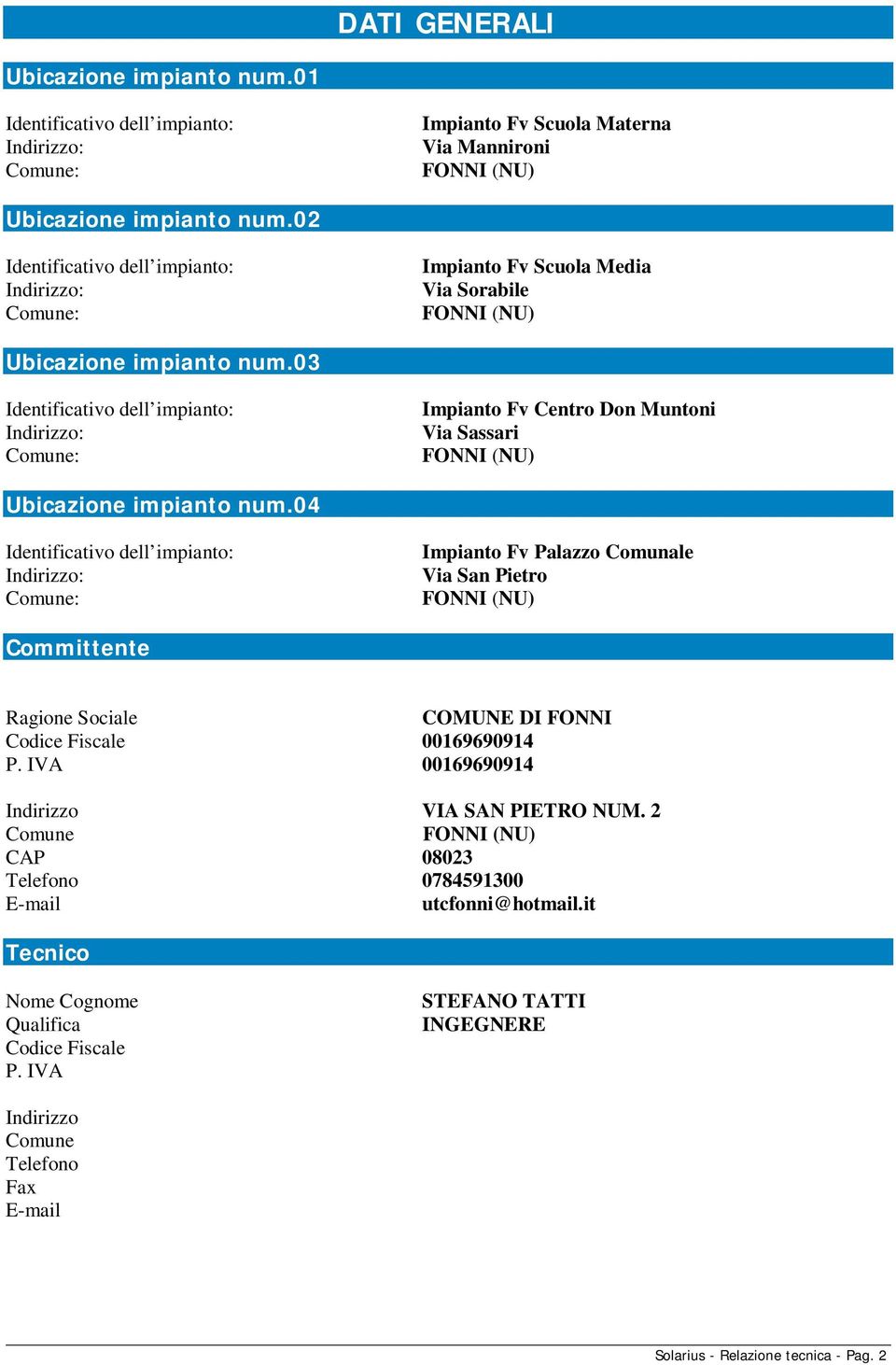 03 Identificativo dell impianto: Indirizzo: Comune: Impianto Fv Centro Don Muntoni Via Sassari FONNI (NU) Ubicazione impianto num.